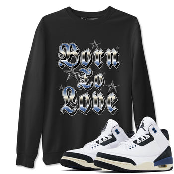 3s For The Love to match jordans Born To Love best t shirts to wear with jordans A Ma Maniere x Air Jordan 3 Diffused Blue match shoes to clothes SNRT Sneaker Tees unisex cotton Black 1 shirts