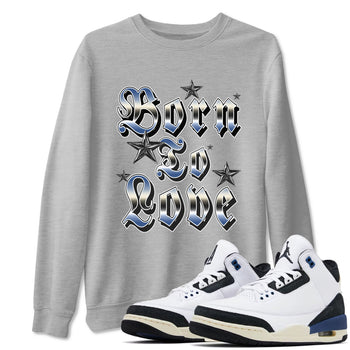3s For The Love to match jordans Born To Love best t shirts to wear with jordans A Ma Maniere x Air Jordan 3 Diffused Blue match shoes to clothes SNRT Sneaker Tees unisex cotton Heather Grey 1 shirts