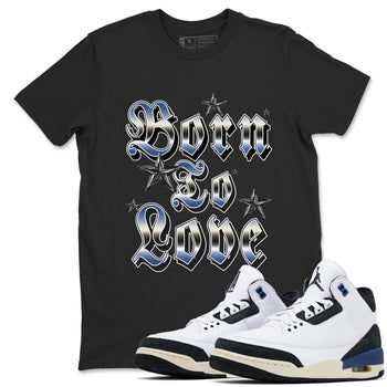 3s For The Love to match jordans Born To Love best t shirts to wear with jordans A Ma Maniere x Air Jordan 3 Diffused Blue match shoes to clothes SNRT Sneaker Tees unisex cotton Black 1 shirts