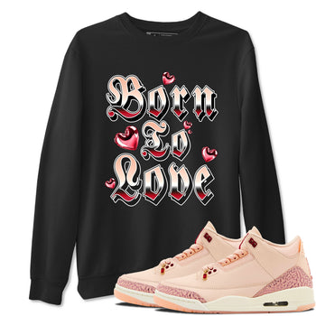 3s Valentines Day shirts to match jordans Born To Love best t shirts to wear with jordans Air Jordan 3 Valentines Day match shoes to clothes SNRT Sneaker Tees unisex cotton Black 1 shirts
