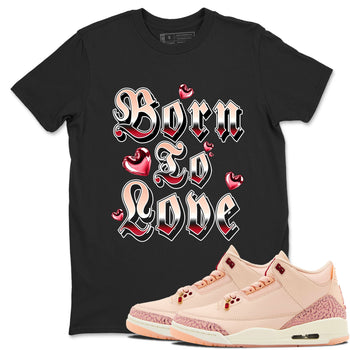 3s Valentines Day shirts to match jordans Born To Love best t shirts to wear with jordans Air Jordan 3 Valentines Day match shoes to clothes SNRT Sneaker Tees unisex cotton Black 1 shirts