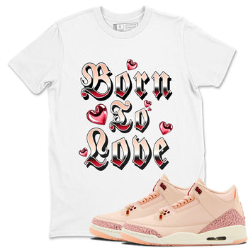 3s Valentines Day shirts to match jordans Born To Love best t shirts to wear with jordans Air Jordan 3 Valentines Day match shoes to clothes SNRT Sneaker Tees unisex cotton White 1 shirts