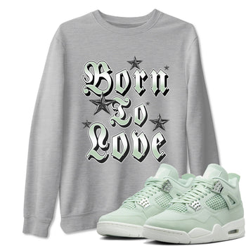 4s Abundance shirts to match jordans Born To Love sneaker match tees Air Jordan 4 Seafoam match shoes to clothes SNRT Sneaker Tees unisex cotton Heather Grey 1 shirts