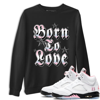 Sneaker match tees – Sneaker Tees To Match Air Jordan 5 Medium Soft Pink Shoes – Born To Love Tee Black 1