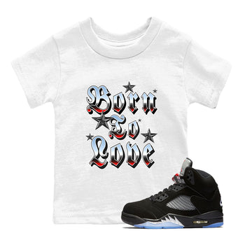 AJ5 Reimagined shirts to match jordans Born To Love best t shirts to wear with jordans Air Jordan 5 Retro OG Reimagined match shoes to clothes SNRT Sneaker Tees Youth Baby White 1 tee