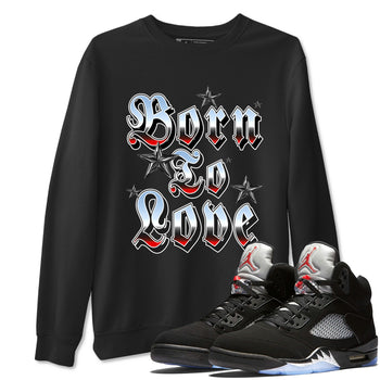 AJ5 Reimagined shirts to match jordans Born To Love best t shirts to wear with jordans Air Jordan 5 Retro OG Reimagined match shoes to clothes SNRT Sneaker Tees unisex cotton Black 1 shirts