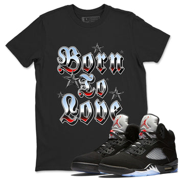 AJ5 Reimagined shirts to match jordans Born To Love best t shirts to wear with jordans Air Jordan 5 Retro OG Reimagined match shoes to clothes SNRT Sneaker Tees unisex cotton Black 1 shirts