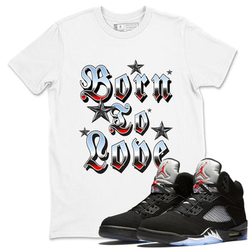 AJ5 Reimagined shirts to match jordans Born To Love best t shirts to wear with jordans Air Jordan 5 Retro OG Reimagined match shoes to clothes SNRT Sneaker Tees unisex cotton White 1 shirts