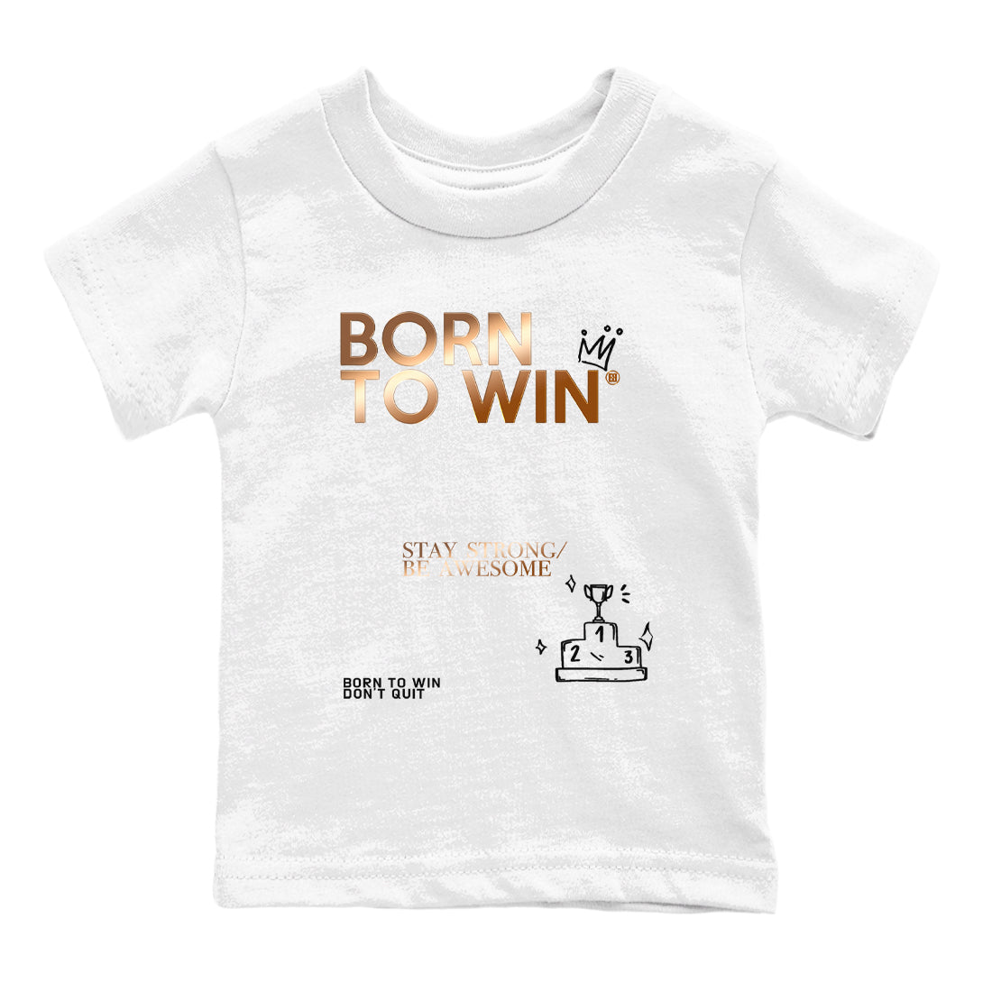Foams One Metallic Copper shirts to match jordans Born To Win sneaker match tees Air Foamposite One Metallic Copper match shoes to clothes SNRT Sneaker Tees Youth Baby White 2 tee