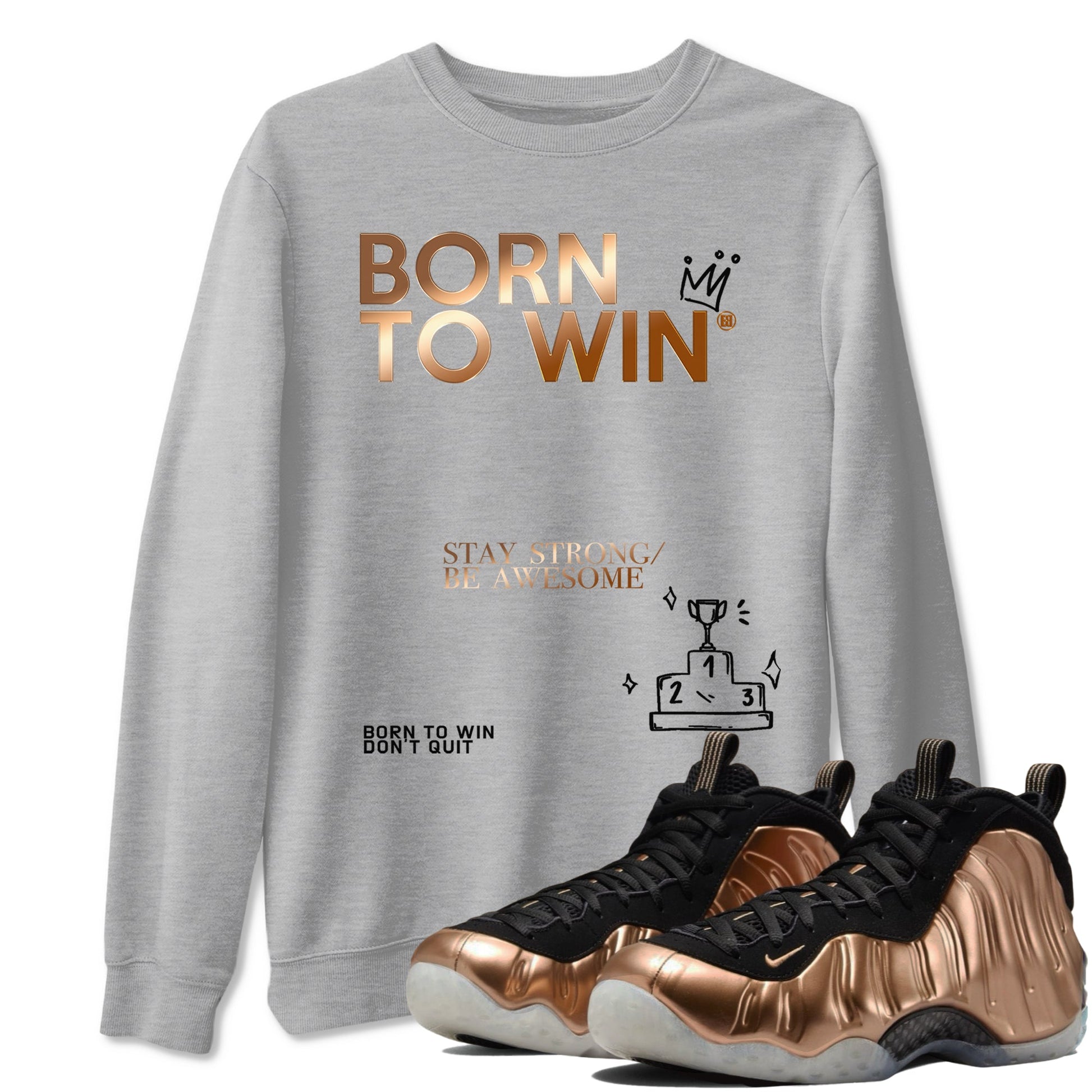 Foams One Metallic Copper shirts to match jordans Born To Win sneaker match tees Air Foamposite One Metallic Copper match shoes to clothes SNRT Sneaker Tees unisex cotton Heather Grey 1 shirts