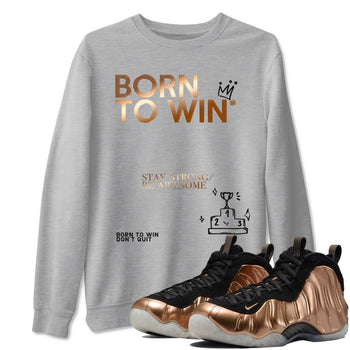 Foams One Metallic Copper shirts to match jordans Born To Win sneaker match tees Air Foamposite One Metallic Copper match shoes to clothes SNRT Sneaker Tees unisex cotton Heather Grey 1 shirts