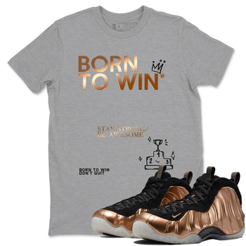 Foams One Metallic Copper shirts to match jordans Born To Win sneaker match tees Air Foamposite One Metallic Copper match shoes to clothes SNRT Sneaker Tees unisex cotton Heather Grey 1 shirts