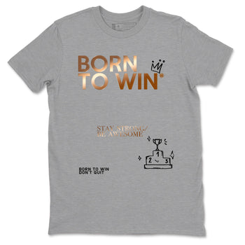 Foams One Metallic Copper shirts to match jordans Born To Win sneaker match tees Air Foamposite One Metallic Copper match shoes to clothes SNRT Sneaker Tees unisex cotton Heather Grey 2 shirts