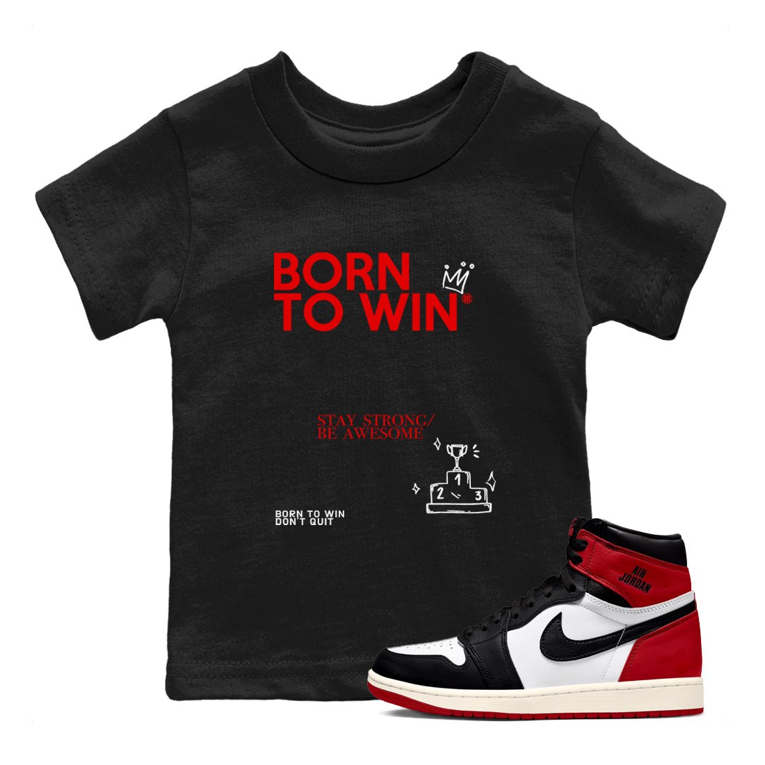 AJ1 Black Toe Reimagined shirts to match jordans Born To Win sneaker match tees Air Jordan 1 Black Toe Reimagined SNRT Sneaker Tees streetwear brand Baby and Youth Black 1 cotton tee
