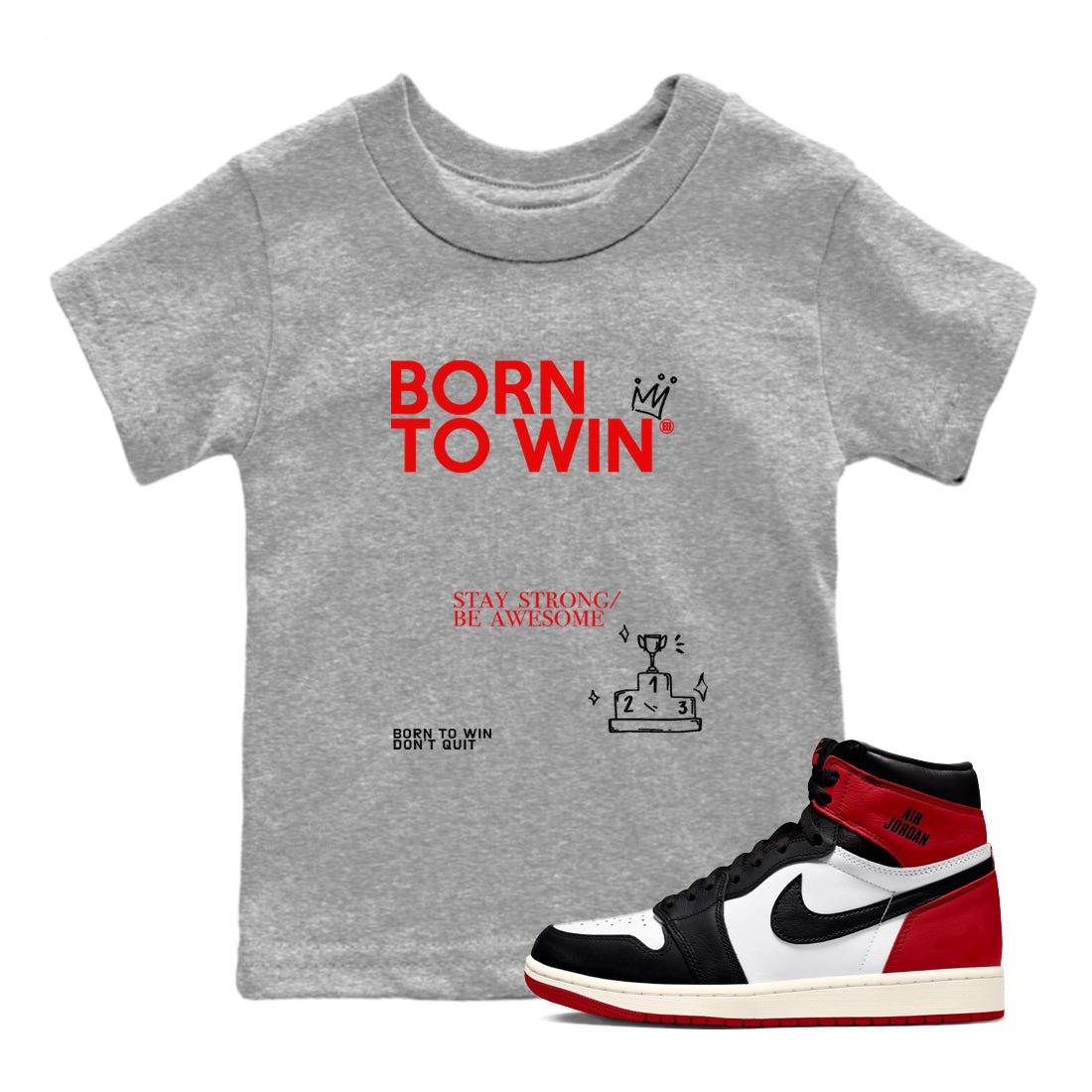 AJ1 Black Toe Reimagined shirts to match jordans Born To Win sneaker match tees Air Jordan 1 Black Toe Reimagined SNRT Sneaker Tees streetwear brand Baby and Youth Heather Grey 1 cotton tee