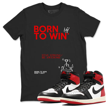 AJ1 Black Toe Reimagined shirts to match jordans Born To Win sneaker match tees Air Jordan 1 Black Toe Reimagined SNRT Sneaker Tees streetwear brand Black 1 unisex cotton tee