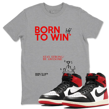AJ1 Black Toe Reimagined shirts to match jordans Born To Win sneaker match tees Air Jordan 1 Black Toe Reimagined SNRT Sneaker Tees streetwear brand Heather Grey 1 unisex cotton tee