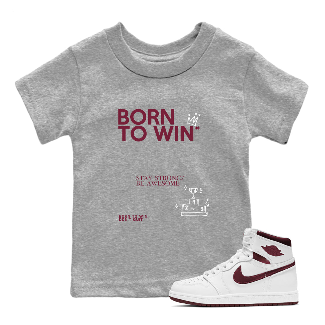 Air Jordan 1 High OG Metallic Burgundy shirts to match jordans Born To Win sneaker match tees Air Jordan 1 Metallic Burgundy SNRT Sneaker Tees streetwear brand Baby and Youth Heather Grey 1 cotton tee