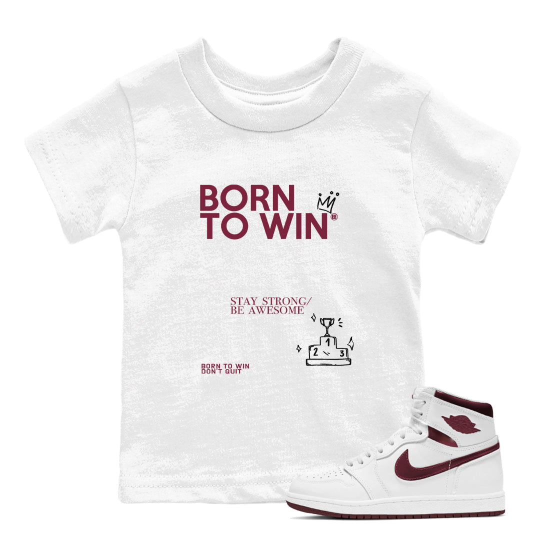 Air Jordan 1 High OG Metallic Burgundy shirts to match jordans Born To Win sneaker match tees Air Jordan 1 Metallic Burgundy SNRT Sneaker Tees streetwear brand Baby and Youth White 1 cotton tee