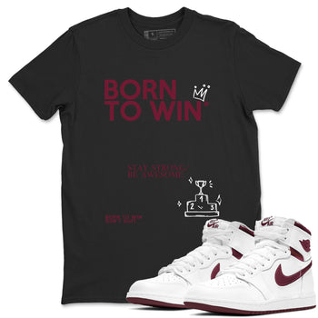 Air Jordan 1 High OG Metallic Burgundy shirts to match jordans Born To Win sneaker match tees Air Jordan 1 Metallic Burgundy SNRT Sneaker Tees streetwear brand Black 1 unisex cotton tee