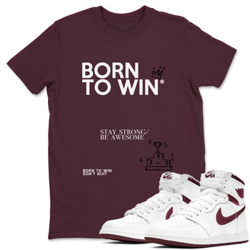 Air Jordan 1 High OG Metallic Burgundy shirts to match jordans Born To Win sneaker match tees Air Jordan 1 Metallic Burgundy SNRT Sneaker Tees streetwear brand Maroon 1 unisex cotton tee