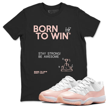 AJ11 Legend Pink shirts to match jordans Born To Win sneaker match tees Air Jordan 11 Legend Pink SNRT Sneaker Release Tees unisex cotton Black 1 crew neck shirt