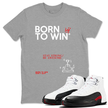 Air Jordan 12 Retro Taxi Flip shirts to match jordans Born To Win sneaker match tees 12s Red Taxi SNRT sneaker release Tees unisex cotton Heather Grey 1 crew neck shirt