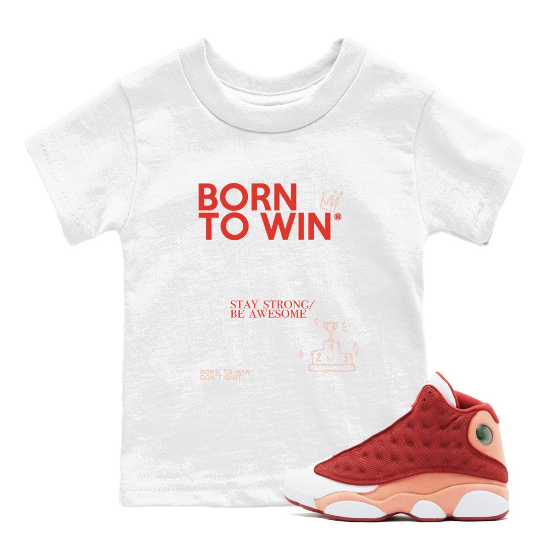 Air Jordan 13 Dune Red shirts to match jordans Born To Win sneaker match tees AJ13 Dune Red Sneaker Shirts SNRT Sneaker Tees streetwear brand Baby and Youth White 1 cotton tee