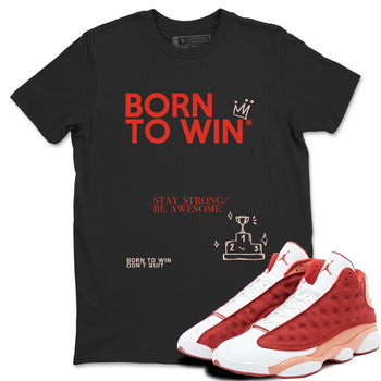 Air Jordan 13 Dune Red shirts to match jordans Born To Win sneaker match tees AJ13 Dune Red Sneaker Shirts SNRT Sneaker Tees streetwear brand Black 1 unisex cotton tee