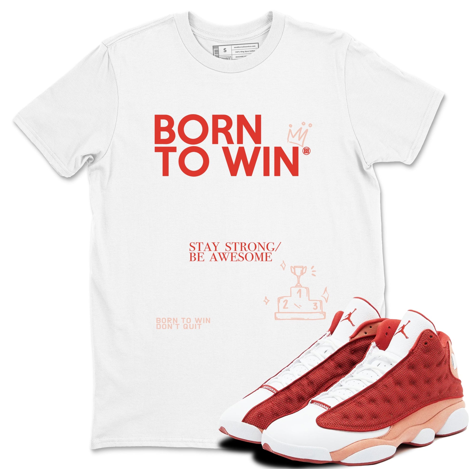 Air Jordan 13 Dune Red shirts to match jordans Born To Win sneaker match tees AJ13 Dune Red Sneaker Shirts SNRT Sneaker Tees streetwear brand White 1 unisex cotton tee