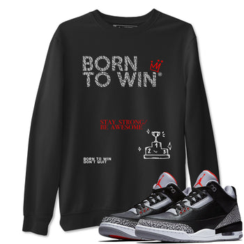 3s Black Cement shirts to match jordans Born To Win sneaker match tees Air Jordan 3 Black Cement SNRT Sneaker Tees streetwear brand Black 1 unisex cotton tee