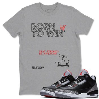 3s Black Cement shirts to match jordans Born To Win sneaker match tees Air Jordan 3 Black Cement SNRT Sneaker Tees streetwear brand Heather Grey 1 unisex cotton tee