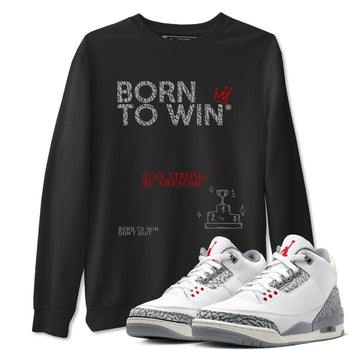 3s Cement Grey shirts to match jordans Born To Win sneaker match tees Air Jordan 3 Cement Grey SNRT Sneaker Tees streetwear brand Black 1 unisex cotton tee
