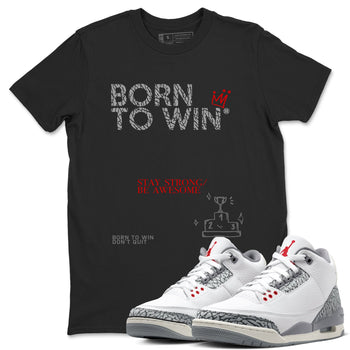 3s Cement Grey shirts to match jordans Born To Win sneaker match tees Air Jordan 3 Cement Grey SNRT Sneaker Tees streetwear brand Black 1 unisex cotton tee