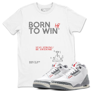 3s Cement Grey shirts to match jordans Born To Win sneaker match tees Air Jordan 3 Cement Grey SNRT Sneaker Tees streetwear brand White 1 unisex cotton tee