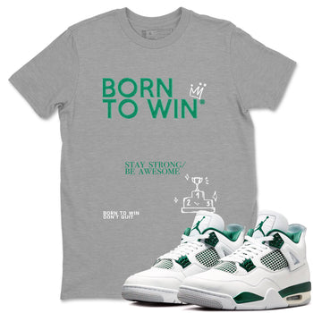 4s Oxidized Green shirts to match jordans Born To Win sneaker match tees Air Jordan 4 Oxidized Green SNRT Sneaker Tees streetwear brand Heather Grey 1 unisex cotton tee