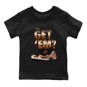 Foams One Metallic Copper shirts to match jordans Did You Get 'Em sneaker match tees Air Foamposite One Metallic Copper match shoes to clothes SNRT Sneaker Tees Youth Baby Black 2 tee