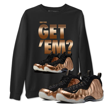 Foams One Metallic Copper shirts to match jordans Did You Get 'Em sneaker match tees Air Foamposite One Metallic Copper match shoes to clothes SNRT Sneaker Tees unisex cotton Black 1 shirts