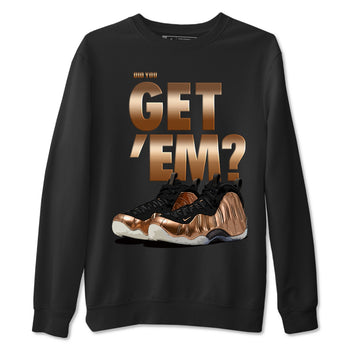 Foams One Metallic Copper shirts to match jordans Did You Get 'Em sneaker match tees Air Foamposite One Metallic Copper match shoes to clothes SNRT Sneaker Tees unisex cotton Black 2 shirts