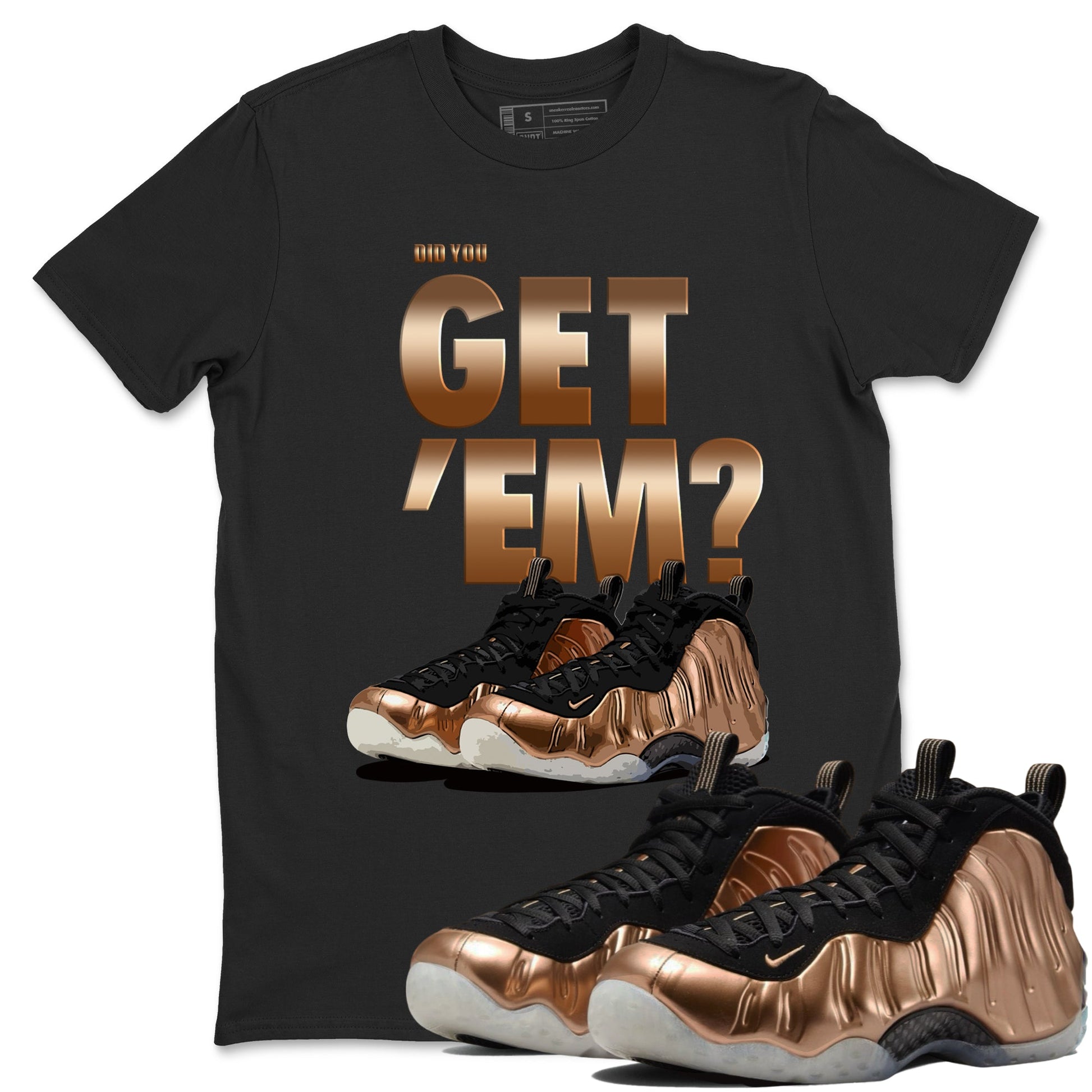 Foams One Metallic Copper shirts to match jordans Did You Get 'Em sneaker match tees Air Foamposite One Metallic Copper match shoes to clothes SNRT Sneaker Tees unisex cotton Black 1 shirts
