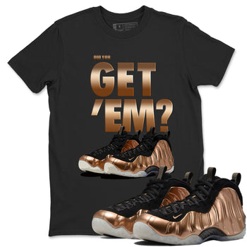 Foams One Metallic Copper shirts to match jordans Did You Get 'Em sneaker match tees Air Foamposite One Metallic Copper match shoes to clothes SNRT Sneaker Tees unisex cotton Black 1 shirts
