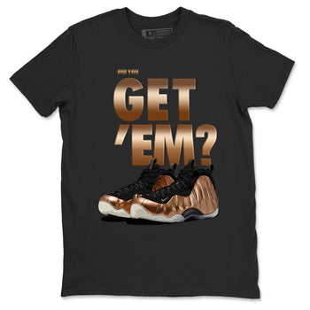 Foams One Metallic Copper shirts to match jordans Did You Get 'Em sneaker match tees Air Foamposite One Metallic Copper match shoes to clothes SNRT Sneaker Tees unisex cotton Black 2 shirts