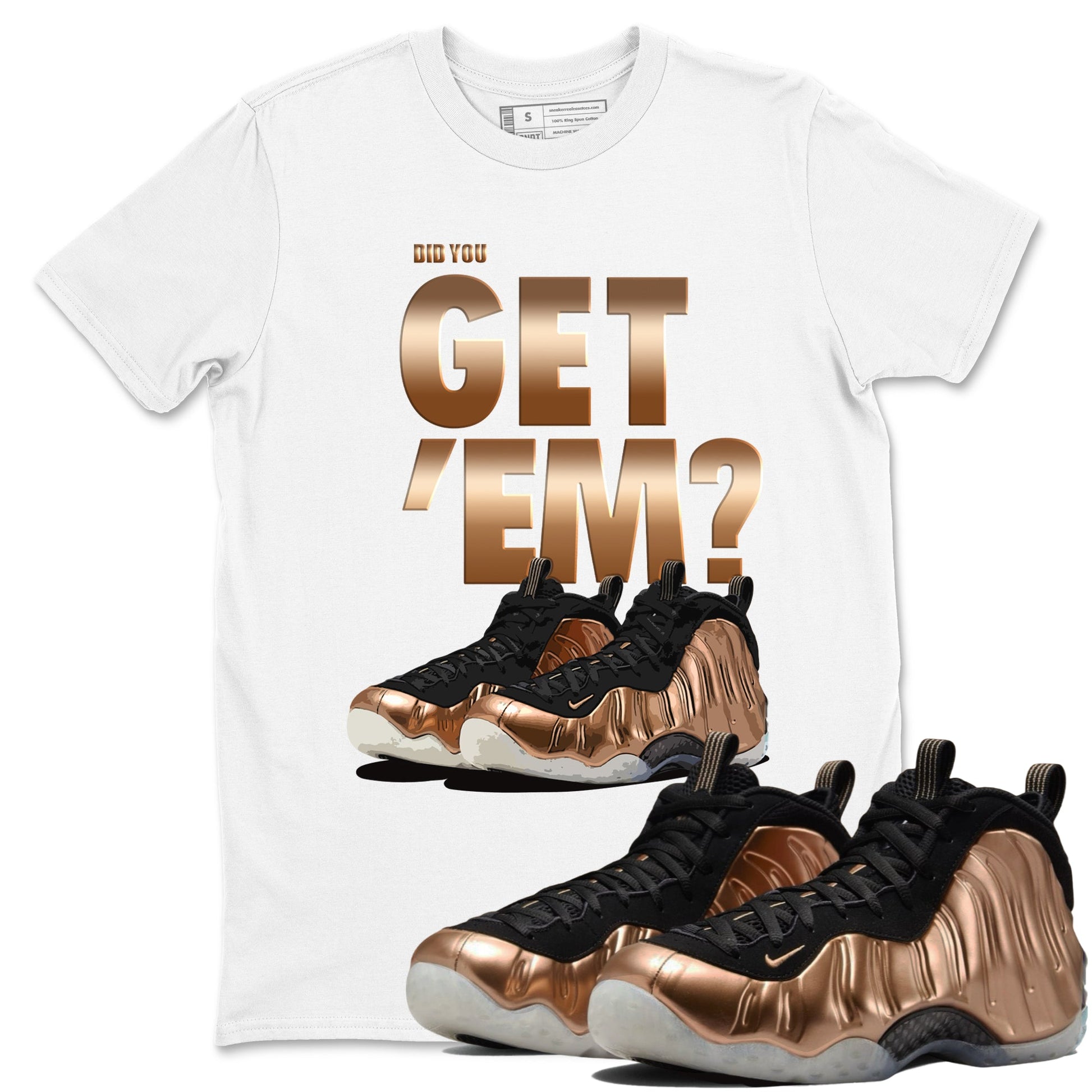 Foams One Metallic Copper shirts to match jordans Did You Get 'Em sneaker match tees Air Foamposite One Metallic Copper match shoes to clothes SNRT Sneaker Tees unisex cotton White 1 shirts