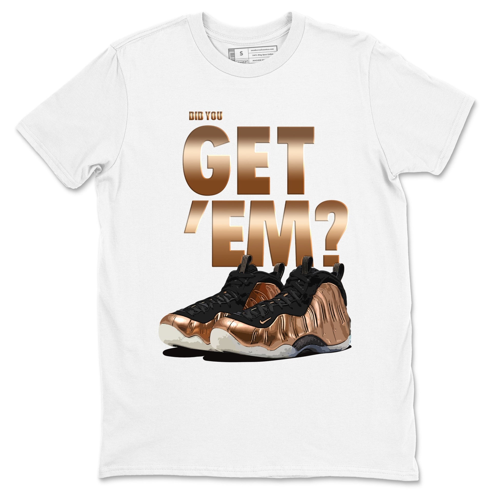 Foams One Metallic Copper shirts to match jordans Did You Get 'Em sneaker match tees Air Foamposite One Metallic Copper match shoes to clothes SNRT Sneaker Tees unisex cotton White 2 shirts