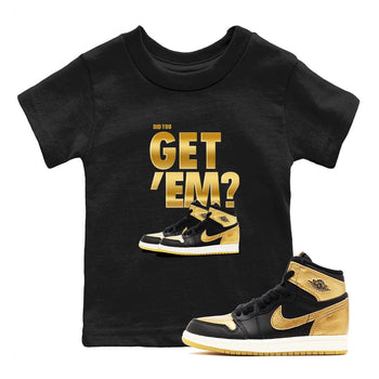 Air Jordan 1 High OG Black Metallic Gold shirts to match jordans Did You Get 'Em sneaker match tees Jordan 1 Black Metallic Gold SNRT Sneaker Tees streetwear brand Baby and Youth Black 1 cotton tee