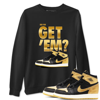 Air Jordan 1 High OG Black Metallic Gold shirts to match jordans Did You Get 'Em sneaker match tees Jordan 1 Black Metallic Gold SNRT Sneaker Tees streetwear brand Black 1 unisex cotton tee