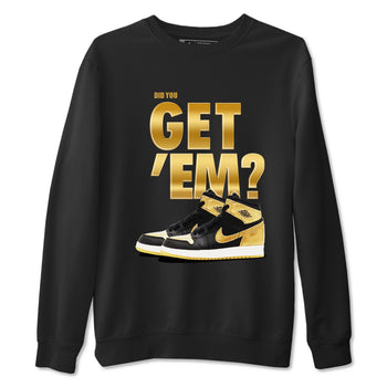 Air Jordan 1 High OG Black Metallic Gold shirts to match jordans Did You Get 'Em sneaker match tees Jordan 1 Black Metallic Gold SNRT Sneaker Tees streetwear brand Black 2 unisex cotton tee