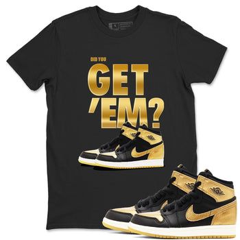 Air Jordan 1 High OG Black Metallic Gold shirts to match jordans Did You Get 'Em sneaker match tees Jordan 1 Black Metallic Gold SNRT Sneaker Tees streetwear brand Black 1 unisex cotton tee