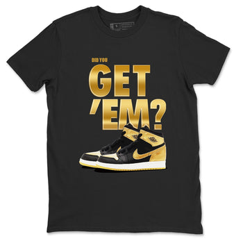 Air Jordan 1 High OG Black Metallic Gold shirts to match jordans Did You Get 'Em sneaker match tees Jordan 1 Black Metallic Gold SNRT Sneaker Tees streetwear brand Black 2 unisex cotton tee