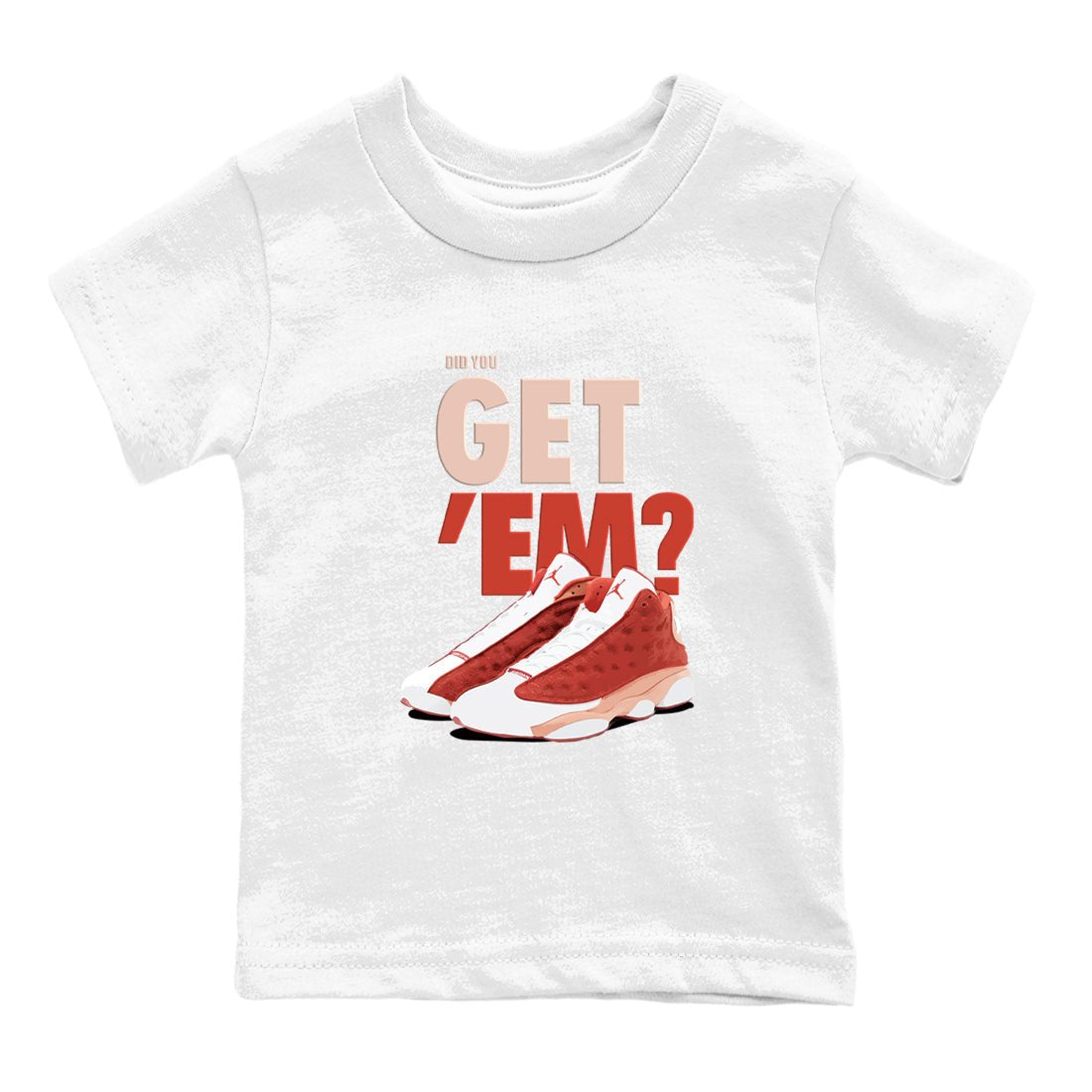 13s Dune Red shirts to match jordans Did You Get 'Em sneaker match tees Air Jordan 13 Dune Red SNRT Sneaker Tees streetwear brand Baby and Youth White 2 cotton tee